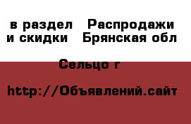  в раздел : Распродажи и скидки . Брянская обл.,Сельцо г.